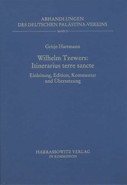 Wilhelm Tzewers - Itinerarius terre sancte: Einleitung, Edition, Kommentar und Übersetzung (Abhandlungen des Deutschen Palästina-Vereins, Band 33) Wilhelm Tzewers - Itinerarius terre sancte: Einleitung, Edition, Kommentar und Übersetzung (Abhandlungen des Deutschen Palästina-Vereins, Band 33)