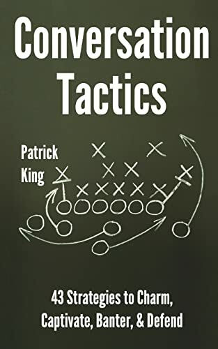 Conversation Tactics: 43 Verbal Strategies to Charm, Captivate, Banter, and Defend