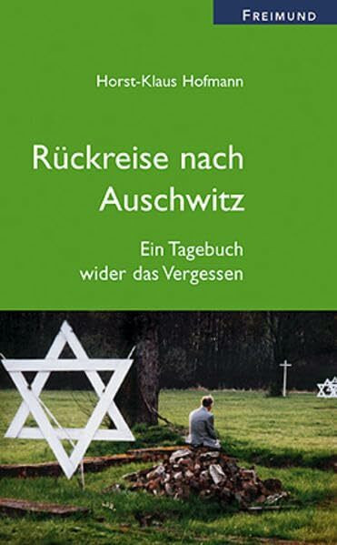 Rückreise nach Auschwitz: Ein Tagebuch wider das Vergessen