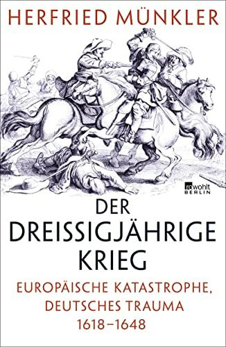 Der Dreißigjährige Krieg: Europäische Katastrophe, deutsches Trauma 1618–1648