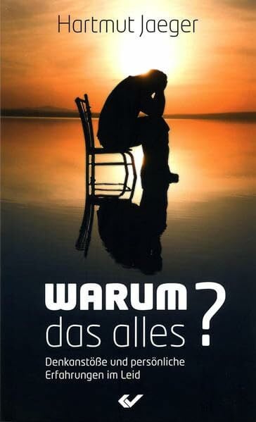 Warum das alles?: Persönliche Erfahrungen und Denkanstöße im Leid