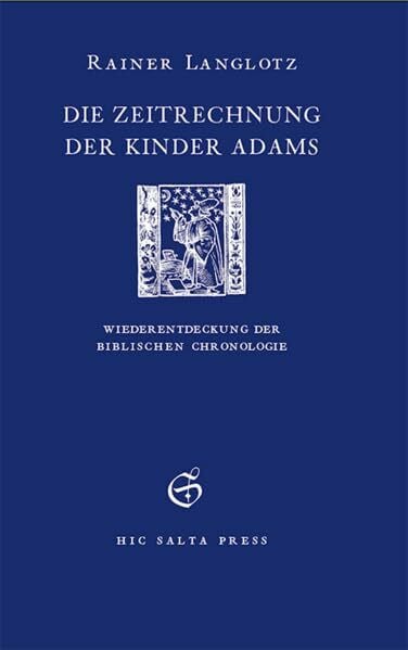 Die Zeitrechnung der Kinder Adams: Wiederentdeckung der biblischen Chronologie