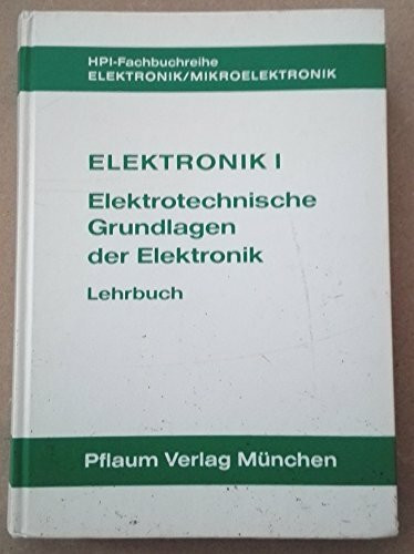Elektronik I. Elektrotechnische Grundlagen der Elektronik: Lehrbuch