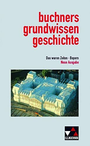 Das waren Zeiten – Neue Ausgabe Bayern / buchners grundwissen geschichte Bayern: Unterrichtswerk für Geschichte an Gymnasien, Sekundarstufe I (Das ... Unterrichtswerk für Geschichte an Gymnasien)