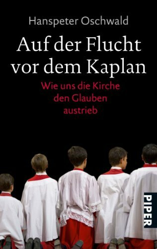Auf der Flucht vor dem Kaplan: Wie uns die Kirche den Glauben austrieb (Piper Taschenbuch, Band 26470)