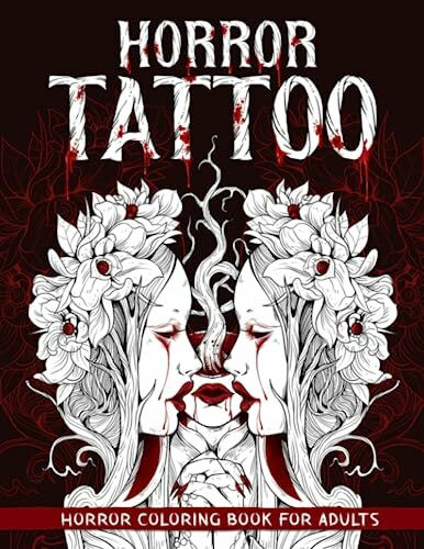 Horror Tattoo: Coloring Book for Adults Features Scary Illustrations of Creepy, Haunting, Enchanting, Gorgeous Tattoos for Stress Relief and Relaxation