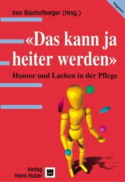 Das kann ja heiter werden: Humor und Lachen in der Pflege Das kann ja heiter werden: Humor und Lachen in der Pflege