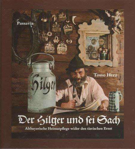 Der Hilger und sei Sach. Altbayerische Heimatpflege wider den tierischen Ernst