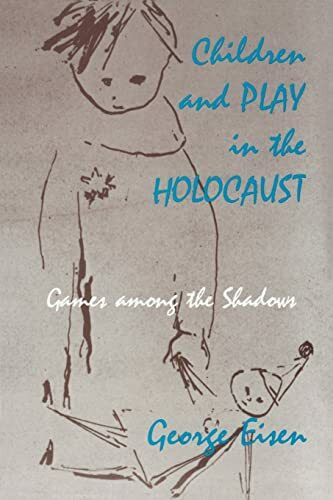 Children and Play in the Holocaust: Games Among the Shadows