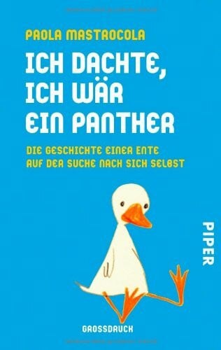 Ich dachte, ich wär ein Panther: Die Geschichte einer Ente auf der Suche nach sich selbst (Piper Taschenbuch, Band 30027)