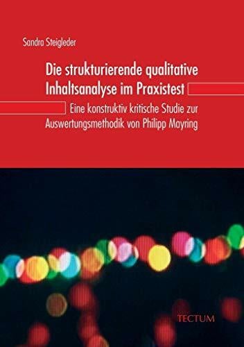 Die strukturierende qualitative Inhaltsanalyse im Praxistest: Eine konstruktiv kritische Studie zur Auswertungsmethodik von Philipp Mayring: Eine ... von Philipp Mayring. Diss.