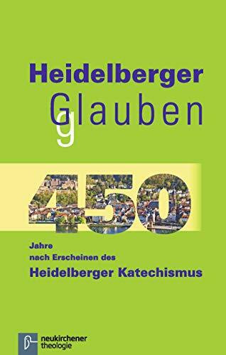 Heidelberger gGlauben: 450 Jahre nach Erscheinen des Heidelberger Katechismus
