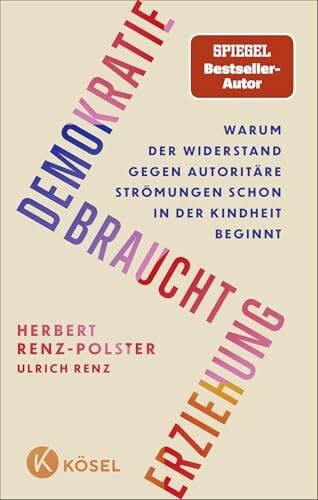 Demokratie braucht Erziehung: Warum der Widerstand gegen autoritäre Strömungen schon in der Kindheit beginnt - Das neue Buch des Bestseller-Autors