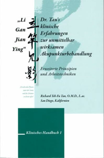 Li Gan Jian Ying. Dr. Tan´s klinische Erfahrungen zur unmittelbar wirksamen Akupunkturbehandlung: Erweiterte Prinzipien und Arbeitstechniken. Klinisches Handbuch 1