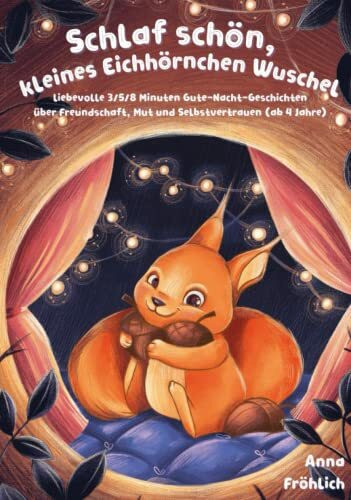 Schlaf schön, kleines Eichhörnchen Wuschel: bezaubernde 3/5/8 Minuten Gute-Nacht-Geschichten über Freundschaft, Mut und Selbstvertrauen (ab 4 Jahre)