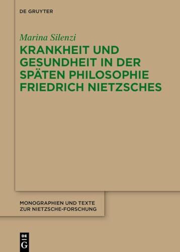 Krankheit und Gesundheit in der späten Philosophie Friedrich Nietzsches: Eine psychophysiologische Analyse des Leibes und des dionysischen Künstlers ... und Texte zur Nietzsche-Forschung, 80)