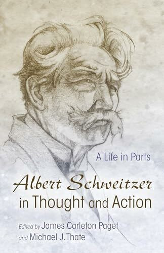 Albert Schweitzer in Thought and Action: A Life in Parts (Albert Schweitzer Library)