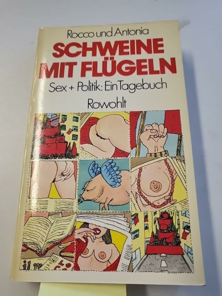 Rocco und Antonia: Schweine mit Flügeln. Sex + Politik: Ein Tagebuch