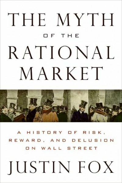 The Myth of the Rational Market: A History of Risk, Reward, and Delusion on Wall Street