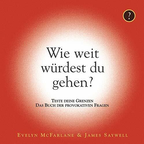 Wie weit würdest du gehen?: Teste Deine Grenzen - Das Buch der provokativen Fragen