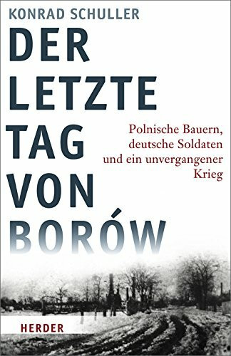 Der letzte Tag von Borów: Polnische Bauern, deutsche Soldaten und ein unvergangener Krieg