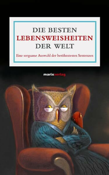 Die besten Lebensweisheiten der Welt: Eine sorgsame Auswahl der berühgmtesten Sentenzen (Literatur (Leinen))