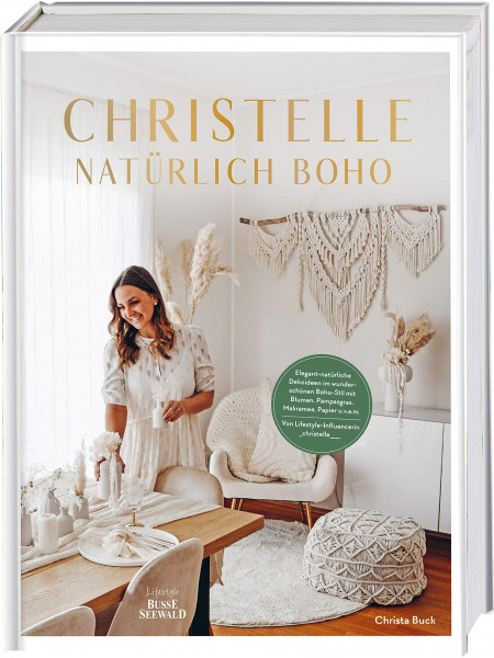 Christelle – natürlich boho: Elegant-natürliche Dekoideen im wunderschönen Boho-Stil mit Blumen, Pampasgras, Makramee, Papier u.v.a.m. Von Lifestyle-Influencerin _Christelle____