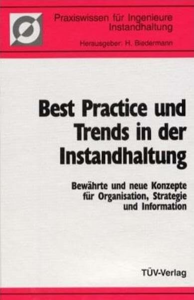 Best Practice und Trends in der Instandhaltung: Bewährte und neue Konzepte für Organisation, Strategie und Information, 14. Instandhaltungs-Forum (Praxiswissen für Ingenieure - Instandhaltung)