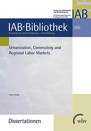 Urbanization, Commuting and Regional Labor Markets (IAB-Bibliothek (Dissertationen))