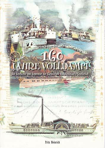 Historisches vom Strom: 160 Jahre Volldampf - Aus Geschichte und Gegenwart der Sächsischen Dampfschiffahrts-Gesellschaft