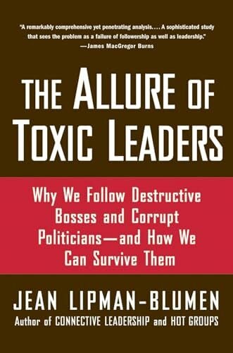 The Allure of Toxic Leaders: Why We Follow Destructive Bosses and Corrupt Politicians--and How We Can Survive Them The Allure of Toxic Leaders: Why We Follow Destructive Bosses and Corrupt Politicians--and How We Can Survive Them