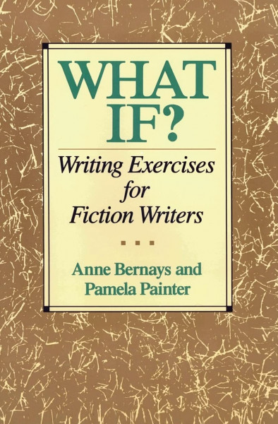 What If? Writing Exercises for Fiction Writers: Writing Exercises for Fiction Writers – An Essential Handbook with 75+ Methods for Thinking and Creating Like a Writer