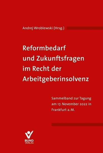 Reformbedarf und Zukunftsfragen im Recht der Arbeitgeberinsolvenz: Sammelband zur Tagung am 17. November 2022