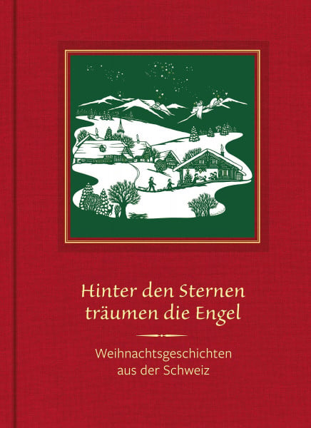 Hinter den Sternen träumen die Engel: Weihnachtsgeschichten aus der Schweiz