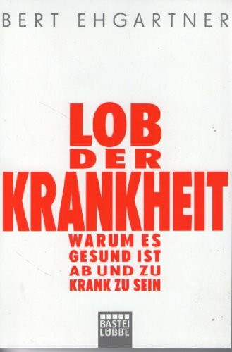 Lob der Krankheit: Warum es gesund ist, ab und zu krank zu sein (Sachbuch. Bastei Lübbe Taschenbücher)