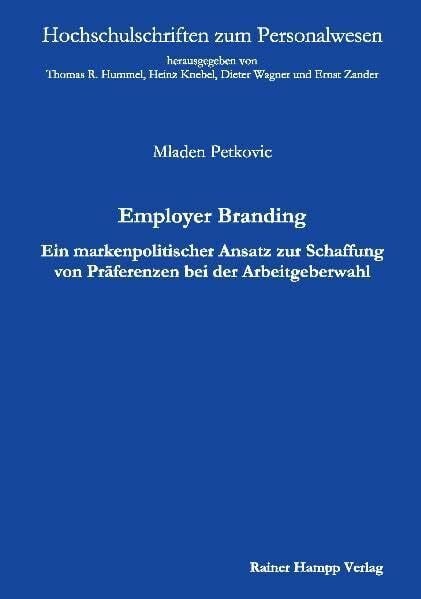 Employer Branding: Ein markenpolitischer Ansatz zur Schaffung von Präferenzen bei der Arbeitgeberwahl (Hochschulschriften zum Personalwesen)