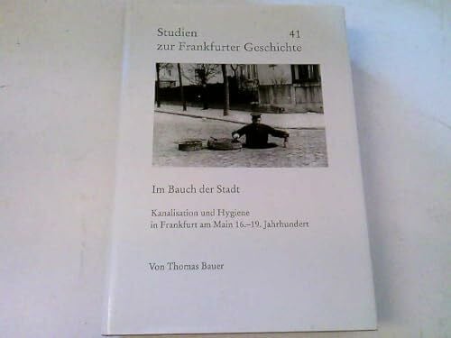Studien zur Frankfurter Geschichte, Bd.41, Im Bauch der Stadt: Kanalisation und Hygiene in Frankfurt am Main 16.-19. Jahrhundert
