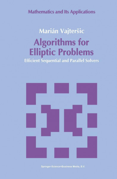 Algorithms for Elliptic Problems: Efficient Sequential and Parallel Solvers (Mathematics and its Applications, 58, Band 58)