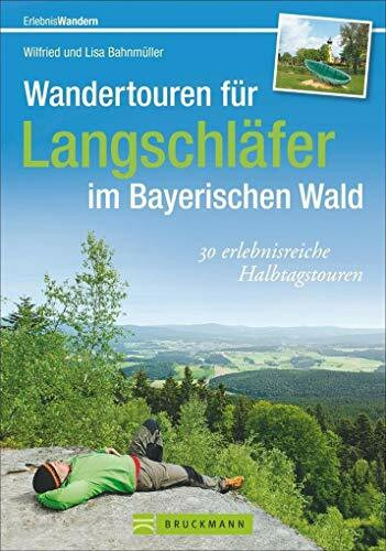 Wandertouren für Langschläfer im Bayerischen Wald: 30 erlebnisreiche Halbtagstouren (Erlebnis Wandern)