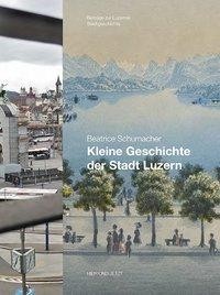 Luzern im Wandel der Zeiten 16. Kleine Geschichte der Stadt Luzern