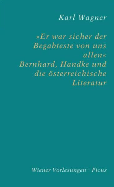 »Er war sicher der Begabteste von uns allen«: Bernhard, Handke und die österreichische Literatur (Wiener Vorlesungen)