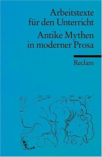 Antike Mythen in moderner Prosa: (Arbeitstexte für den Unterricht) (Reclams Universal-Bibliothek)