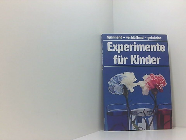 Experimente für Kinder. Spannend - verblüffend - gefahrlos