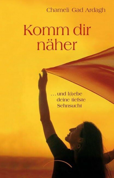 Komm dir näher: ... und l(i)ebe deine tiefste Sehnsucht
