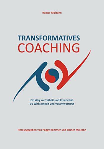Transformatives Coaching: Ein Weg zu Freiheit und Kreativität, zu Wirksamkeit und Verantwortung (Transformatives Coaching und Mentoring, Band 1)