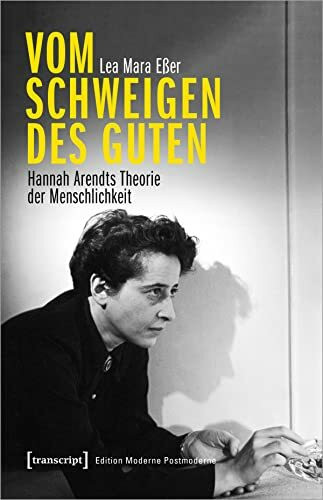 Vom Schweigen des Guten: Hannah Arendts Theorie der Menschlichkeit (Edition Moderne Postmoderne)