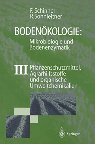Bodenökologie: Mikrobiologie und Bodenenzymatik Band III: Pflanzenschutzmittel, Agrarhilfsstoffe und organische Umweltchemikalien Bodenökologie: Mikrobiologie und Bodenenzymatik Band III: Pflanzenschutzmittel, Agrarhilfsstoffe und organische Umweltchemikalien