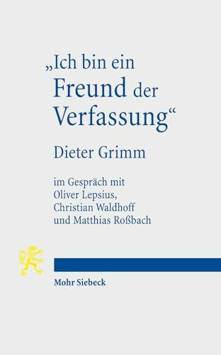 "Ich bin ein Freund der Verfassung": Wissenschaftsbiographisches Interview von Oliver Lepsius, Christian Waldhoff und Matthias Roßbach mit Dieter ... Christian Waldhoff und Matthias Roßbach