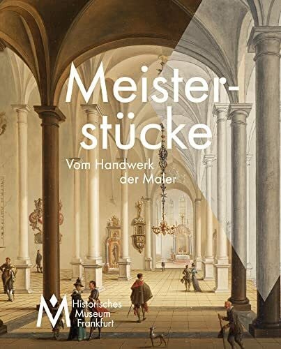 Meisterstücke - Vom Handwerk der Maler (Katalog zur gleichnamigen Ausstellung im Historischen Museum Frankfurt): Kommt Kunst von Können?