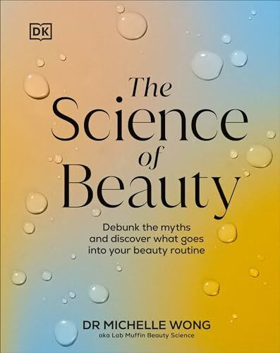 The Science of Beauty: Debunk the Myths and Discover What Goes into Your Beauty Routine (The Science of Living)